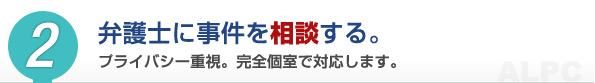 弁護士に事件を相談する。プライバシー重視。完全個室で対応します。